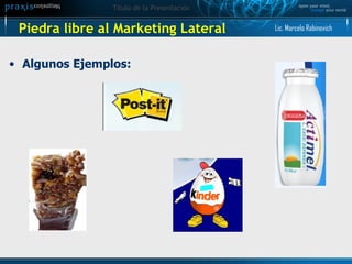Piedra libre al Marketing Lateral Algunos Ejemplos: Lic. Marcelo Rabinovich 