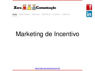 Marketing de Incentivo
www.zarucomunicacao.com.br
 