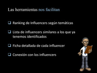  Ranking de Influencers según temáticas
 Lista de influencers similares a los que ya
tenemos identificados
 Ficha detal...