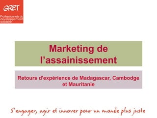 Marketing de
l’assainissement
Retours d'expérience de Madagascar, Cambodge
et Mauritanie
 