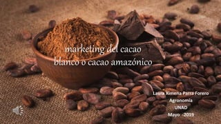 marketing del cacao
blanco o cacao amazónico
Laura Ximena Parra Forero
Agronomía
UNAD
Mayo -2019
 