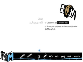 elsaschiaparelli/// Desenhos de Salvador Dalí;/// Frasco de perfume no formato dos seios de Mae West.*