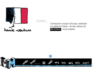 à paris...Começavam a surgir na Europa, sobretudo na capital da França – lar das maisonsde alta costura – novos projetos.*