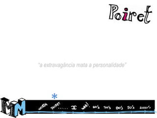 “a extravagância mata a personalidade”*