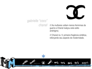gabrielle “coco” chanel/// As mulheres voltam menos femininas da guerra e Chanel realçou este estilo andrógino;/// Chanel no. 5: primeira fragância sintética, reforçando seu aspecto de modernidade.*
