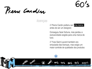 licenças<br />/// Pierre Cardin preferiu ser uma marca, antes de ser um designer;<br />Conseguiu fazer fortuna, mas perdeu...