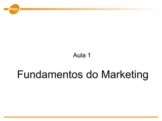Fundamentos do Marketing
Aula 1
 