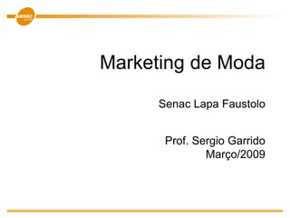 Marketing de Moda
Senac Lapa Faustolo
Prof. Sergio Garrido
Março/2009
 