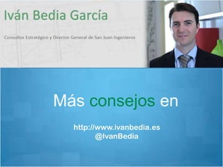 Más consejos en
  http://www.ivanbedia.es
         @IvanBedia
 