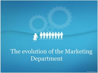 The evolution of the Marketing
       Department
 