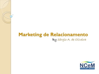 Marketing de Relacionamento
             By Sérgio A. de Oliveira
 