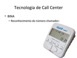 Tecnologia de Call Center
• BINA
  – Reconhecimento do número chamador;
 