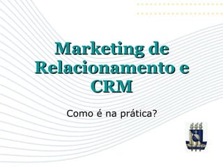 Marketing de Relacionamento e CRM Como é na prática? 