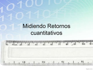 Midiendo Retornos
   cuantitativos
 