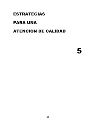 ESTRATEGIAS

PARA UNA

ATENCIÓN DE CALIDAD




                      5




              51
 