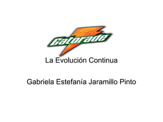 La Evolución Continua
Gabriela Estefanía Jaramillo Pinto
 