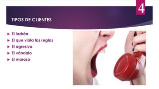 TIPOS DE CLIENTES
4
 El ladrón
 El que viola las reglas
 El agresivo
 El vándalo
 El moroso
 