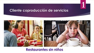 Cliente coproducción de servicios
Restaurantes sin niños
1
 