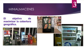 3
MINIALMACENES
El objetivo de
maximizar la cobertura
geográfica.
 