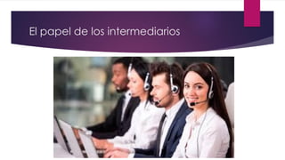 El papel de los intermediarios
 
