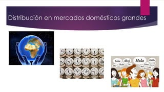 Distribución en mercados domésticos grandes
 