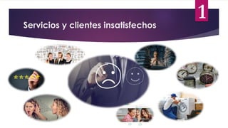 Servicios y clientes insatisfechos
1
 