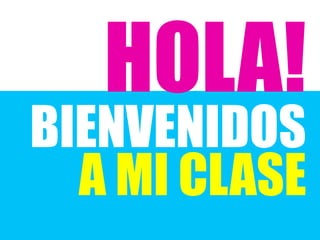 HOLA!
BIENVENIDOS
A MI CLASE
 