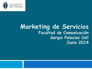 Marketing de Servicios
Facultad de Comunicación
Sergio Palacios Celi
Junio 2014
 