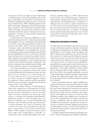 RAE-CLÁSSICOS • MARKETING DE SERVIÇOS: RETROSPECTIVA E TENDÊNCIAS


marketing de serviços. No artigo, os autores apresentam               terística, enquanto Laing et al. (2002) sugerem como
o modelo de gaps ou hiatos de qualidade, que evoluiu                  um dos fatores que contribuíram para a expansão do
para a conhecida escala Servqual, um instrumento de                   conhecimento o próprio desenvolvimento dos serviços,
medida da qualidade percebida de serviços (Parasura-                  especialmente a desregulamentação e a mudança tec-
man, Zeithaml e Berry, 1988). Trabalhos posteriores dos               nológica. Para esses autores, o impacto da Internet no
autores buscaram o reﬁnamento da escala (Parasuraman,                 setor de serviços ocorreu primeiramente nos serviços
Berry e Zeithaml, 1991; Parasuraman, Zeithaml e Berry,                que não requerem interação interpessoal, em particu-
1994). Além disso, inúmeros testes e replicações foram                lar nos serviços ﬁnanceiros e de viagens. Em seguida
realizados em diversos países e subsetores de serviços,               avançou gradativamente para aqueles serviços com alto
adaptando e testando a escala Servqual (Asubonteng,                   componente de interação interpessoal, como é o caso
McCleary e Swan, 1996).                                               dos serviços proﬁssionais.
   A importância dos estudos da qualidade de serviços
pode ser atestada por recente revisão crítica dos modelos
de qualidade de serviços, realizada por Seth, Deshmukh                TRABALHOS REALIZADOS NO BRASIL
e Vrat (2005), em que são examinados 19 modelos, apre-
sentados entre 1984 e 2003. Os autores concluem que                   O conhecimento desenvolvido no país sobre marketing de
“não parece existir uma deﬁnição conceitual nem um                    serviços é já bastante expressivo, ainda que concentrado
modelo de qualidade de serviços amplamente aceitos, e                 em algumas áreas especíﬁcas. Uma análise dos trabalhos
nem deﬁnições operacionais geralmente aceitas do modo                 apresentados em sete reuniões anuais da Anpad, entre
de medir qualidade de serviços” (p. 933-934), ainda que               1999 e 2005, permitiu identiﬁcar um total de 50 traba-
haja consistência entre a maioria dos modelos em com-                 lhos, inseridos em quatro grandes linhas de pesquisa:
parar expectativas com experiências de serviços. Entre os             cenários de serviços, processos de escolha de serviços,
vários modelos examinados, os autores observaram que                  comportamento pós-compra de serviços e estratégia de
a maioria era derivada do Servqual, conﬁrmando o fato                 marketing de serviços. No entanto, poucos trabalhos fo-
de essa escala apresentar ampla aceitação e difusão, tanto            ram publicados nas principais revistas cientíﬁcas da área
no meio acadêmico quanto no meio empresarial.                         de Administração no Brasil, salientando-se os de Moori,
   A crescente importância do marketing e da gestão de                Marcondes e Ávila (2002), Marchetti e Prado (2004),
serviços pode ser atestada pela existência de revistas                Larán e Espinoza (2004), Slongo e Müssnich (2005), e
cientíﬁcas dedicadas especiﬁcamente ao tema, tais como                Brei e Rossi (2005). Entre aqueles publicados, a maioria
Journal of Services Marketing, Services Marketing Quarterly,          foi previamente apresentada no EnAnpad, sugerindo que
The Service Industries Journal e International Journal of Ser-        a análise dos artigos apresentados nesse evento cientí-
vice Industry Management. Também é grande o número                    ﬁco pode proporcionar uma idéia acurada do estado da
de congressos e outras reuniões cientíﬁcas especíﬁcas,                arte no Brasil.
além de centros de pesquisa, dedicados exclusivamente                    Foram considerados somente aqueles trabalhos que
ao tema (Grove, Fisk e John, 2003).                                   utilizaram arcabouço teórico proveniente das teorias de
   Brown, Fisk e Bitner (1994, p. 21) aﬁrmam que ne-                  marketing de serviços. Não foram considerados traba-
nhum outro campo dentro da disciplina de Marketing,                   lhos cujo lócus de pesquisa se encontrava em empresas
exceto o de comportamento do consumidor, foi objeto                   de serviços, mas cuja inserção conceitual e teórica era
de tanta “paixão e determinação” em seu desenvolvi-                   distinta. Nessa linha, diversos trabalhos sobre marke-
mento. Os autores salientam três fatores que expli-                   ting de relacionamento no setor de serviços não foram
cariam o crescimento da disciplina, possibilitando a                  incluídos na análise, nem trabalhos que versavam pura-
fertilização cruzada: (i) a forte interação entre a aca-              mente sobre comportamento de compra na Internet ou
demia e as empresas; (ii) o caráter interdisciplinar da               no varejo. Finalmente, deve-se salientar que diversos
literatura, com o envolvimento das áreas de operações                 trabalhos sobre gerência de operações de serviços en-
e recursos humanos; (iii) o fato de a literatura sobre                contram-se bastante próximos daqueles desenvolvidos
marketing de serviços haver germinado em diversos                     em marketing de serviços, mas não foram levados em
países, tendo, desde o início, caráter internacional.                 consideração para esta breve avaliação do estado do co-
Martin (1999) qualiﬁ ca o desenvolvimento teórico                     nhecimento no Brasil.
desse campo como “surpreendente e acelerado”, re-                        O Quadro 1 apresenta uma relação dos principais cons-
conhecendo ainda a interdisciplinaridade como carac-                  trutos e variáveis investigados nos trabalhos examinados.



80 •   © RAE   • VOL. 46 • Nº4
 