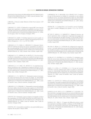 RAE-CLÁSSICOS • MARKETING DE SERVIÇOS: RETROSPECTIVA E TENDÊNCIAS


ASSOCIAÇÃO NACIONAL DOS PROGRAMAS DE PÓS-GRADUAÇÃO E                               CORTIMIGLIA, M. N.; MACADAR, B. M.; DINATO, M. R. O impacto
PESQUISA EM ADMINISTRAÇÃO, 24., 2000, Costão do Santinho. Anais.                   do tipo de relacionamento na lealdade do consumidor em um contexto
Costão do Santinho: EnAnpad, 2000.                                                 de falhas de serviço: um estudo experimental no Brasil. In: ENCONTRO
                                                                                   NACIONAL DA ASSOCIAÇÃO NACIONAL DOS PROGRAMAS DE PÓS-
                                                                                   GRADUAÇÃO E PESQUISA EM ADMINISTRAÇÃO, 27., 2003, Atibaia.
CARLZON, J. A hora da verdade (Moments of Truth). Rio de Janeiro: COP              Anais. Atibaia: EnAnpad, 2003.
Editora, 1990.

                                                                                   CRONIN JR., J. J. Looking back to see forward in services marketing:
CARVALHO, F A.; LEITE, V. F Reﬁnando a conjetura PBZ: uma revisão da
               .             .
                                                                                   some ideas to consider. Managing Service Quality, v. 13, n. 5, p. 332-337,
relação entre importância e tolerância em qualidade de serviços. In: EN-
                                                                                   2003.
CONTRO NACIONAL DA ASSOCIAÇÃO NACIONAL DOS PROGRAMAS
DE PÓS-GRADUAÇÃO E PESQUISA EM ADMINISTRAÇÃO, 23., 1999a,
Foz do Iguaçu. Anais. Foz do Iguaçu: EnAnpad, 1999a.
                                                                                   DE TONI, D.; MILAN, G. S.; BARAZETTI, L. Imagens de serviços: um
                                                                                   estudo exploratório sobre a conﬁguração e organização das imagens dos
CARVALHO, F A.; LEITE, V. F Attribute importance in service quality: an
                .              .                                                   serviços de ﬁsioterapia de um plano de saúde. In: ENCONTRO NACIO-
empirical test of the PBZ conjecture in Brazil. International Journal of Service   NAL DA ASSOCIAÇÃO NACIONAL DOS PROGRAMAS DE PÓS-GRA-
Industry Management, v. 10, n. 5, p. 487-504, 1999b.                               DUAÇÃO E PESQUISA EM ADMINISTRAÇÃO, 28., 2004, Curitiba. Anais.
                                                                                   Curitiba: Anpad, 2004.

CARVALHO, J. L. F S.; FARIA, A.; CARVALHO, F A. Educação e desem-
                  .                             .
penho de marketing de empresas de serviços: aprendendo a reconhecer o              DE TONI, D.; MILAN, G. S.; SCHULER, M. Conﬁguração de imagens de
que vem sendo ignorado. In: ENCONTRO NACIONAL DA ASSOCIAÇÃO                        serviços : um estudo aplicado aos serviços de ﬁsioterapia disponibilizados
NACIONAL DOS PROGRAMAS DE PÓS-GRADUAÇÃO E PESQUISA EM                              por um plano de saúde. In: ENCONTRO NACIONAL DA ASSOCIAÇÃO
ADMINISTRAÇÃO, 26., 2002, Salvador. Anais. Salvador: Anpad, 2002.                  NACIONAL DOS PROGRAMAS DE PÓS-GRADUAÇÃO E PESQUISA EM
                                                                                   ADMINISTRAÇÃO, 29., 2005, Brasília. Anais. Brasília: Anpad, 2005.

CARVALHO, J. L. F S.; HEMAIS, M. W.; MOTTA, P. C. Do zen ao techno:
                  .
as tribos de consumidores e a música nos cenários de serviços. In: EN-             DUTRA, H. F O.; OLIVEIRA, P. A. S.; GOUVEIA, T. B. Avaliando a qua-
                                                                                                .
CONTRO NACIONAL DA ASSOCIAÇÃO NACIONAL DOS PROGRAMAS                               lidade de serviço numa instituição de ensino superior. In: ENCONTRO
DE PÓS-GRADUAÇÃO E PESQUISA EM ADMINISTRAÇÃO, 25., 2001,                           NACIONAL DA ASSOCIAÇÃO NACIONAL DOS PROGRAMAS DE PÓS-
Campinas. Anais. Campinas: Anpad, 2001.                                            GRADUAÇÃO E PESQUISA EM ADMINISTRAÇÃO, 27., 2002, Salvador.
                                                                                   Anais. Salvador: Anpad, 2000.
CARVALHO, J. L. F S.; LIMA, T. R.; MOTTA, P. C. As experiências inte-
                    .
rativas sociotécnicas com a iluminação de cenários de serviços. In: EN-
                                                                                   FARIAS, S. A.; GÓIS, G. T.; OLIVEIRA, L. A. C. Por que isto ocorreu?
CONTRO NACIONAL DA ASSOCIAÇÃO NACIONAL DOS PROGRAMAS
                                                                                   Utilizando a teoria de atribuição para explicar as saídas no consumo de
DE PÓS-GRADUAÇÃO E PESQUISA EM ADMINISTRAÇÃO, 27., 2003,
                                                                                   serviços. In: ENCONTRO NACIONAL DA ASSOCIAÇÃO NACIONAL
Atibaia. Anais. Atibaia: EnAnpad, 2003.
                                                                                   DOS PROGRAMAS DE PÓS-GRADUAÇÃO E PESQUISA EM ADMINIS-
                                                                                   TRAÇÃO, 24., 2000, Costão do Santinho. Anais. Costão do Santinho:
CARVALHO, J. L. F S.; MOTTA, P. C. Iluminando cenários de serviços:
                   .                                                               EnAnpad, 2000.
um exame das funções da luz nas “horas da verdade”. In: ENCONTRO
NACIONAL DA ASSOCIAÇÃO NACIONAL DOS PROGRAMAS DE PÓS-
GRADUAÇÃO E PESQUISA EM ADMINISTRAÇÃO, 24., 2000, Costão                           FARIAS, S. A.; SANTOS, R. C. Inﬂuência da resposta afetiva na satisfação
do Santinho. Anais. Costão do Santinho: EnAnpad, 2000.                             do consumidor: um estudo no segmento da terceira idade. In: ENCONTRO
                                                                                   NACIONAL DA ASSOCIAÇÃO NACIONAL DOS PROGRAMAS DE PÓS-
                                                                                   GRADUAÇÃO E PESQUISA EM ADMINISTRAÇÃO, 24., 2000, Costão
CARVALHO, J. L. F S; VERGARA, S. C. Repensando os roteiros de marketing
                    .                                                              do Santinho. Anais. Costão do Santinho: Anpad, 2000.
de serviços: análise crítica da teoria dos scripts cognitivos. In: ENCONTRO
NACIONAL DA ASSOCIAÇÃO NACIONAL DOS PROGRAMAS DE PÓS-
GRADUAÇÃO E PESQUISA EM ADMINISTRAÇÃO, 24., 2000, Costão                           FONSECA, F R. B.; NETO, A. F S.; CORDEIRO, A. T.; GOUVEIA, T. B.
                                                                                                 .                  .
do Santinho. Anais. Costão do Santinho: EnAnpad, 2000.                             Risco percebido e estratégias redutoras de risco através de diferentes tipos
                                                                                   de serviços. In: ENCONTRO NACIONAL DA ASSOCIAÇÃO NACIONAL
CHAUVEL, M. A. Insatisfação e queixa à empresa: investigando os relatos            DOS PROGRAMAS DE PÓS-GRADUAÇÃO E PESQUISA EM ADMINIS-
dos consumidores. In: ENCONTRO NACIONAL DA ASSOCIAÇÃO NA-                          TRAÇÃO, 26., 2002, Salvador. Anais. Salvador: Anpad, 2002.
CIONAL DOS PROGRAMAS DE PÓS-GRADUAÇÃO E PESQUISA EM
ADMINISTRAÇÃO, 24., 2000a, Costão do Santinho. Anais. Costão do
Santinho: EnAnpad, 2000a.                                                          FONSECA, M. J.; TREZ, G. O impacto das falhas dos serviços e ações
                                                                                   de recuperação na satisfação, lealdade e conﬁança. In: ENCONTRO NA-
                                                                                   CIONAL DA ASSOCIAÇÃO NACIONAL DOS PROGRAMAS DE PÓS-
CHAUVEL, M. A. Consumidores insatisfeitos: uma oportunidade para as                GRADUAÇÃO E PESQUISA EM ADMINISTRAÇÃO, 29., 2005, Brasília.
empresas. Rio de Janeiro: Mauad, 2000b.                                            Anais. Brasília: Anpad, 2005.



84 •   © RAE   • VOL. 46 • Nº4
 