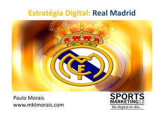 Estratégia Digital: Real Madrid




Paulo Morais
www.mktmorais.com
 