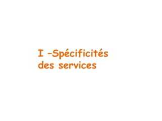 I –Spécificités 
des services 
 