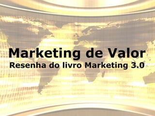 Marketing de Valor
Resenha do livro Marketing 3.0
 