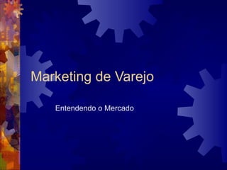 Marketing de Varejo Entendendo o Mercado 