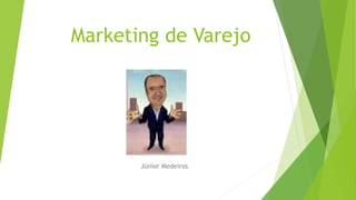 Marketing de Varejo
Júnior Medeiros
 