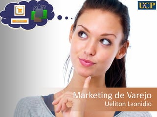 Marketing de Varejo
Ueliton Leonidio
1
 