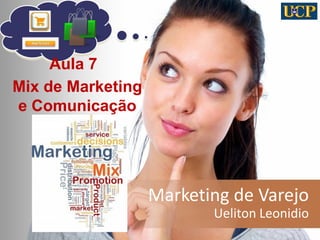 Marketing de Varejo 
Ueliton Leonidio 
1 
Aula 7 
Mix de Marketing e Comunicação  