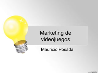 Marketing de
videojuegos
Mauricio Posada

 