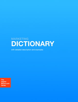 MARKETING
DICTIONARY
with detailed description and examples
The
Digital
Bloom.com
Series
 