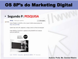 OS 8P’s do Marketing Digital

• Segundo P: PESQUISA
 