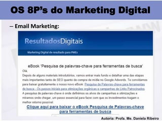 OS 8P’s do Marketing Digital
– Email Marketing:
 