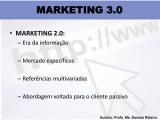 MARKETING 3.0

• MARKETING 2.0:
  – Era da informação

  – Mercado específicos

  – Referências multivariadas

  – Abordagem voltada para o cliente passivo
 