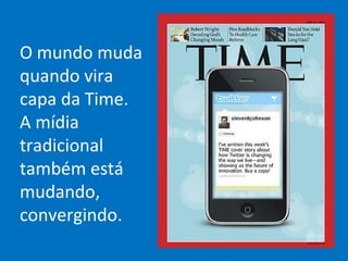 O mundo muda quando vira capa da Time. A mídia tradicional também está mudando, convergindo. 