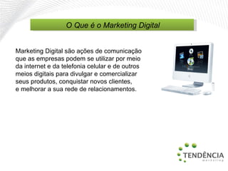 Marketing Digital são ações de comunicação que as empresas podem se utilizar por meio da internet e da telefonia celular e de outros  meios digitais para divulgar e comercializar  seus produtos, conquistar novos clientes, e melhorar a sua rede de relacionamentos. O  Q ue é o Marketing Digital 