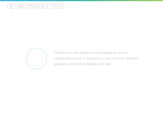 NEUROMARKETING




           “Identificar as regiões associadas a certos

           comportamentos e detectar o que sentem quando

           pensam em determinadas marcas”
 