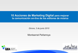 10 Acciones de Marketing Digital  para mejorar  la comunicación on-line de los editores de música Girona, 2 de junio 2010 Montserrat Peñarroya 