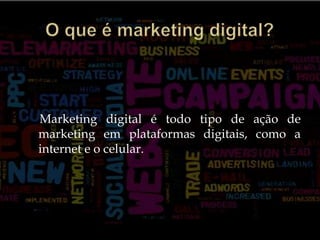O que é marketing digital? Marketing digital é todo tipo de ação de marketing em plataformas digitais, como a internet e o celular.