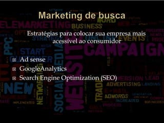 Marketing de busca Estratégias para colocar sua empresa mais acessível ao consumidorAd senseGoogleAnalyticsSearch EngineOptimization (SEO)