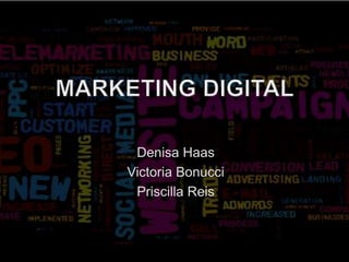 Marketing digital Denisa Haas Victoria Bonucci Priscilla Reis 
