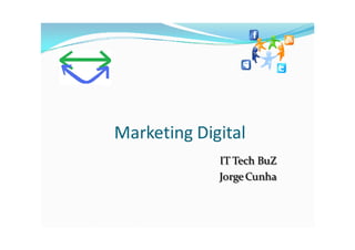 Marketing Digital
             IT Tech BuZ
             Jorge Cunha
 